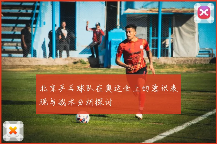 北京乒乓球队在奥运会上的意识表现与战术分析探讨